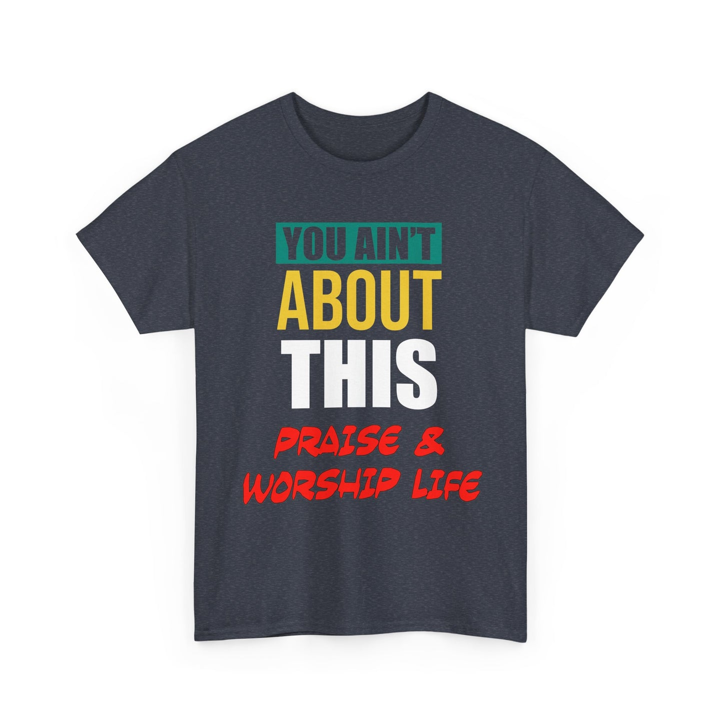 You Ain't About This Praise & Worship Life Version 2 Unisex Heavy Cotton Tee