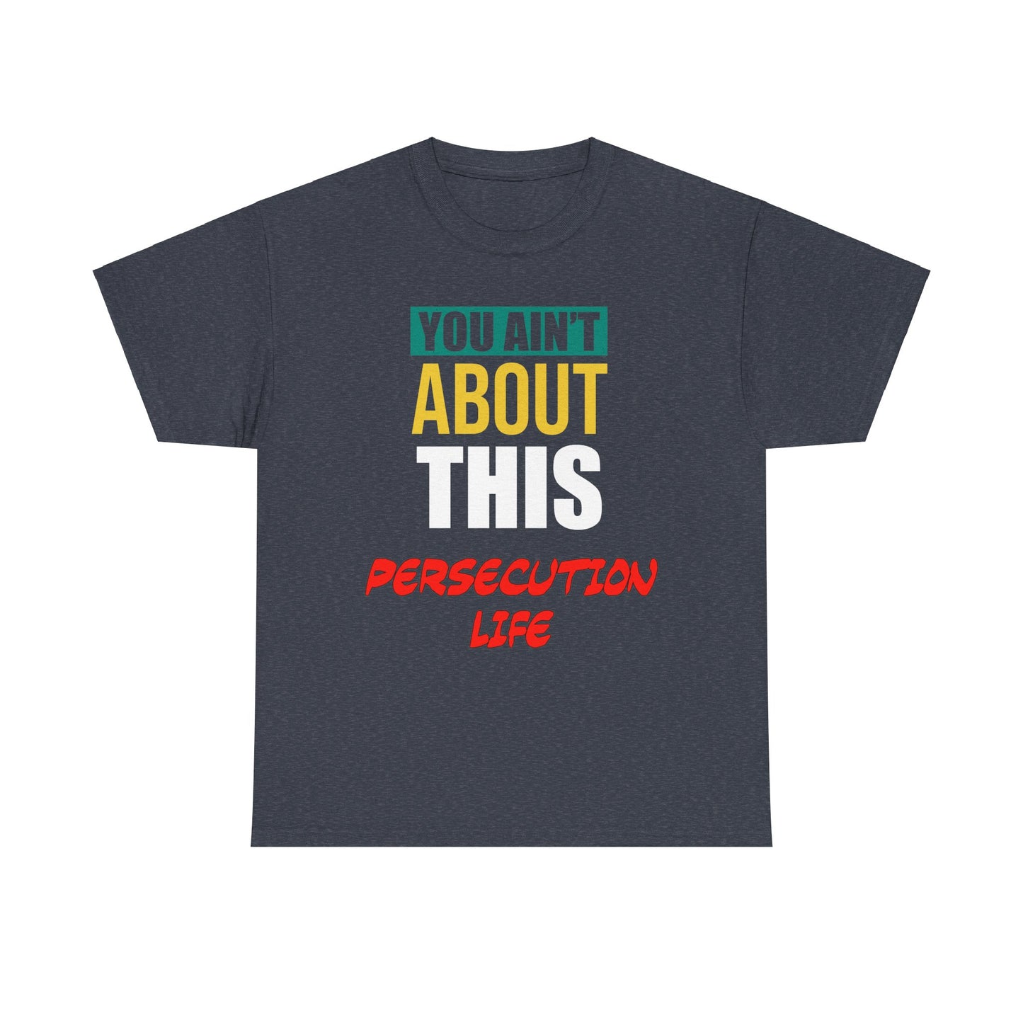 You Ain't About This Persecution Life Version 2 Unisex Heavy Cotton Tee