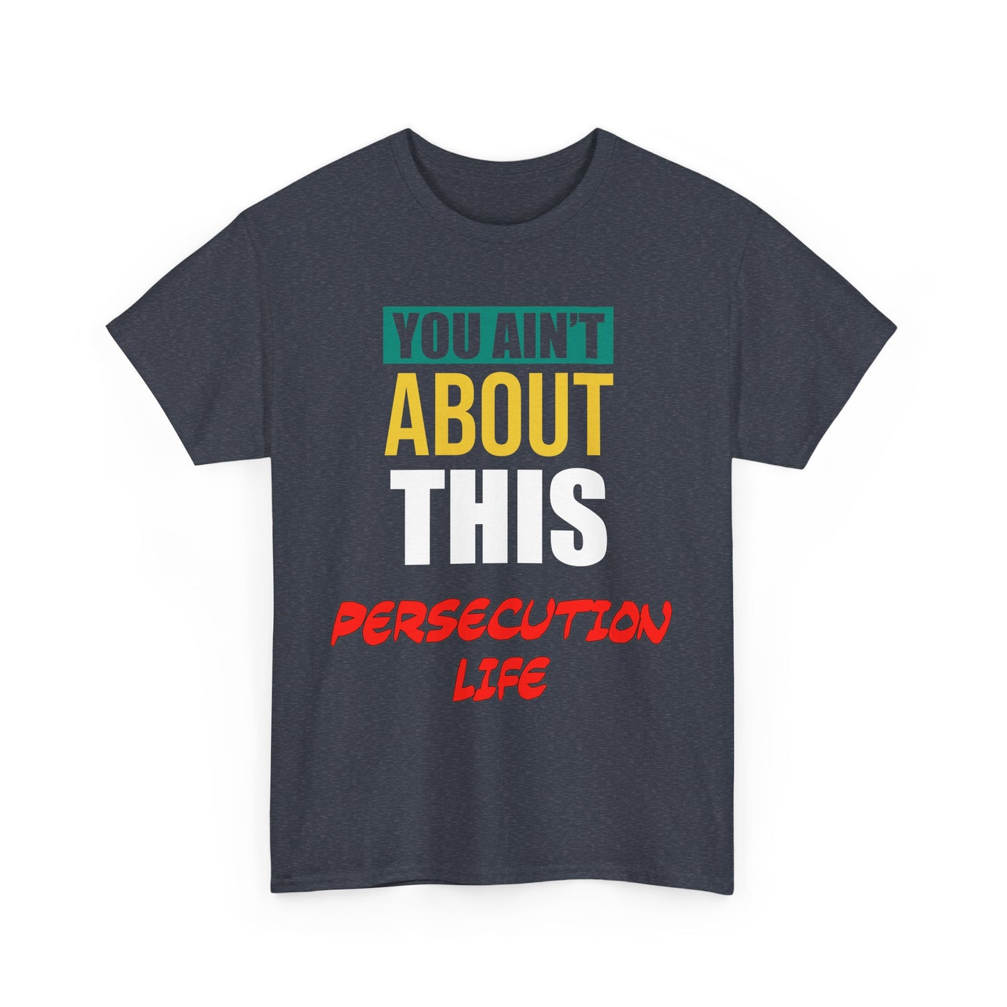 You Ain't About This Persecution Life Version 2 Unisex Heavy Cotton Tee
