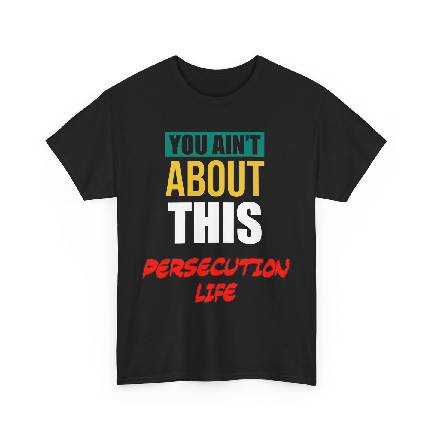 You Ain't About This Persecution Life Version 2 Unisex Heavy Cotton Tee