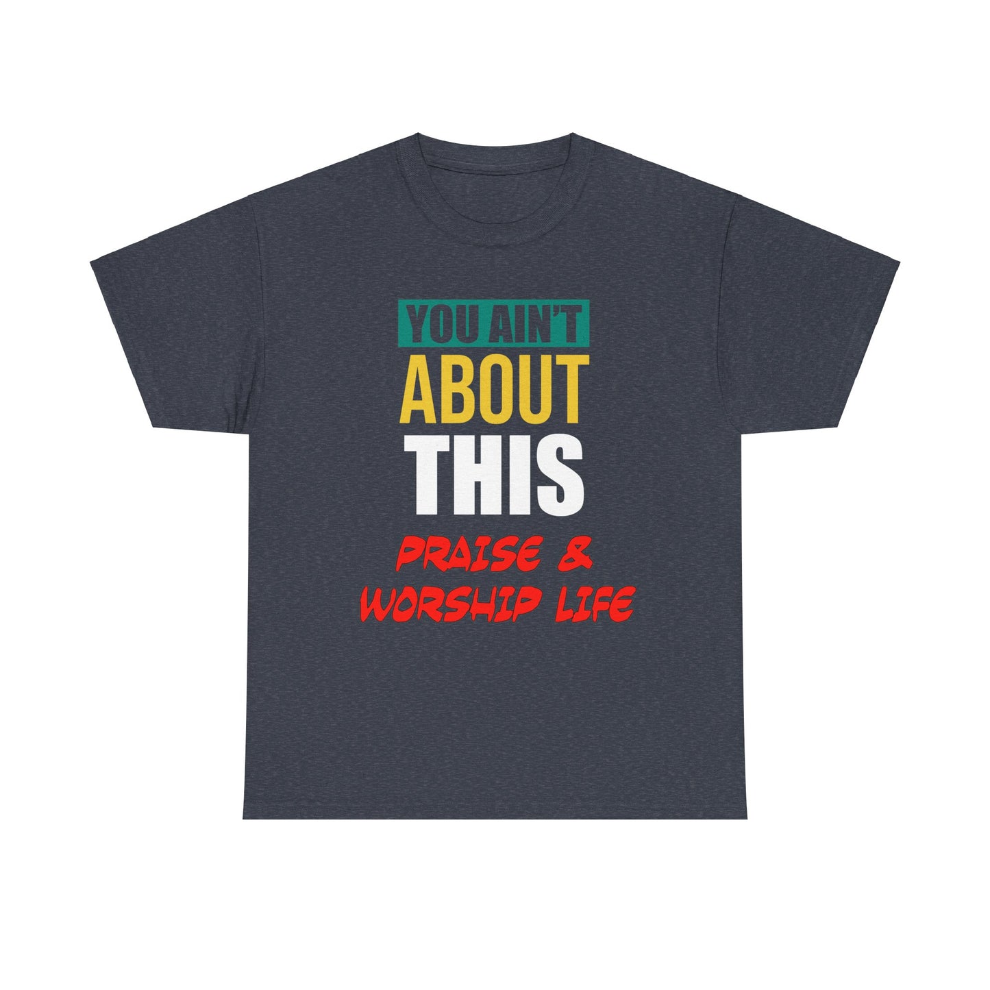 You Ain't About This Praise & Worship Life Version 2 Unisex Heavy Cotton Tee