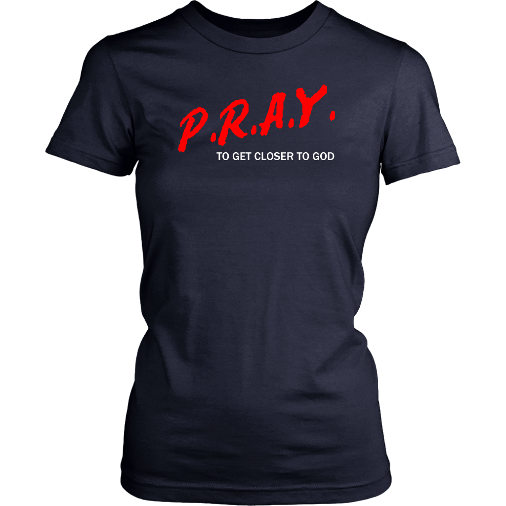 P.R.A.Y. To Get Closer To God Women's T-Shirt Part 2