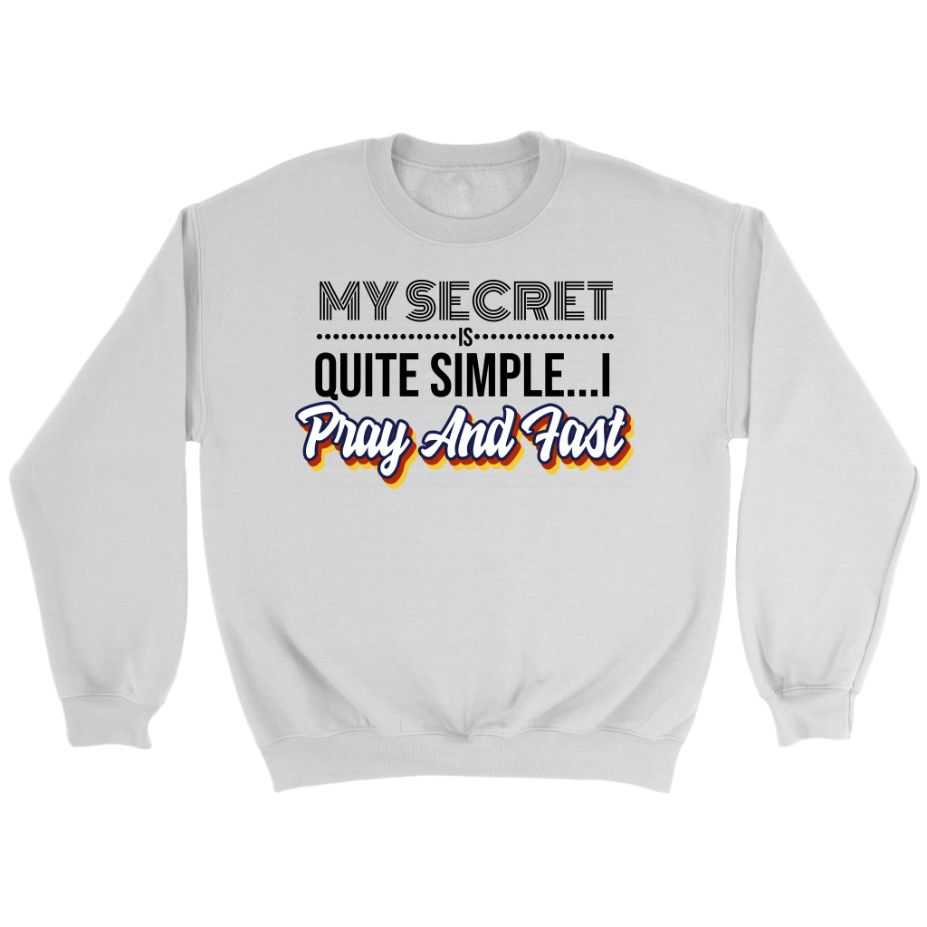 My Secret Is Quite Simple... I Pray and Fast Crewneck Part 1