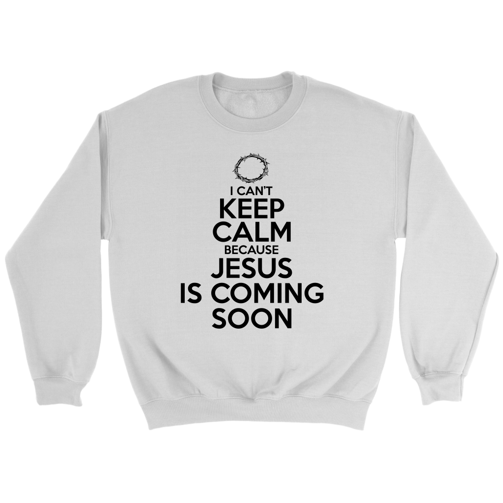 I Can't Keep Calm Jesus is Coming Soon Crewneck Part 1