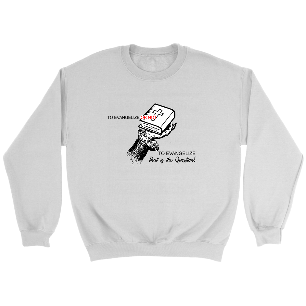 To Evangelize Or Not To Evangelize..That's The Question Crewneck