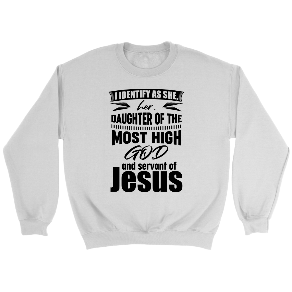 I Identify As She, Her, Daughter of the Most High God And Servant of Jesus Crewneck Part 1