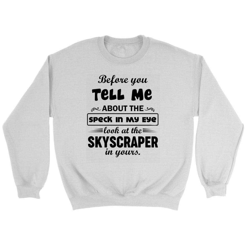 Before You Tell Me About The Speck In My Eye Crewneck Part 2