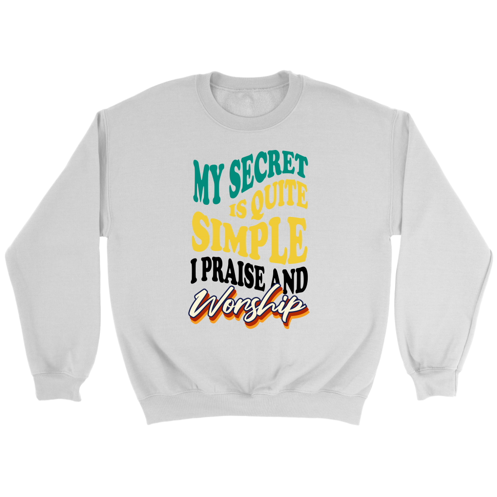 My Secret Is Quite Simple…I Praise And Worship Crewneck Part 1