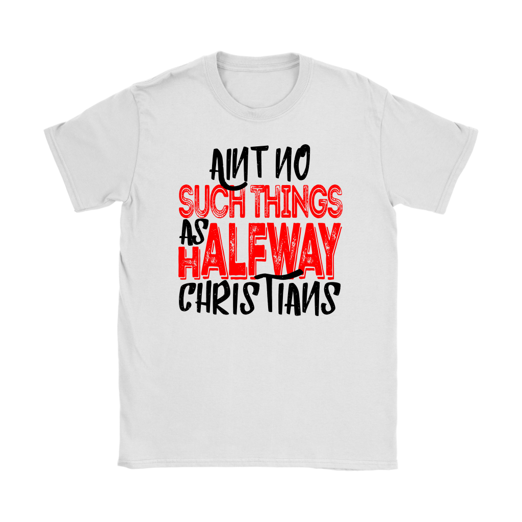 No Halfway Christians Women's T-Shirt Part 4