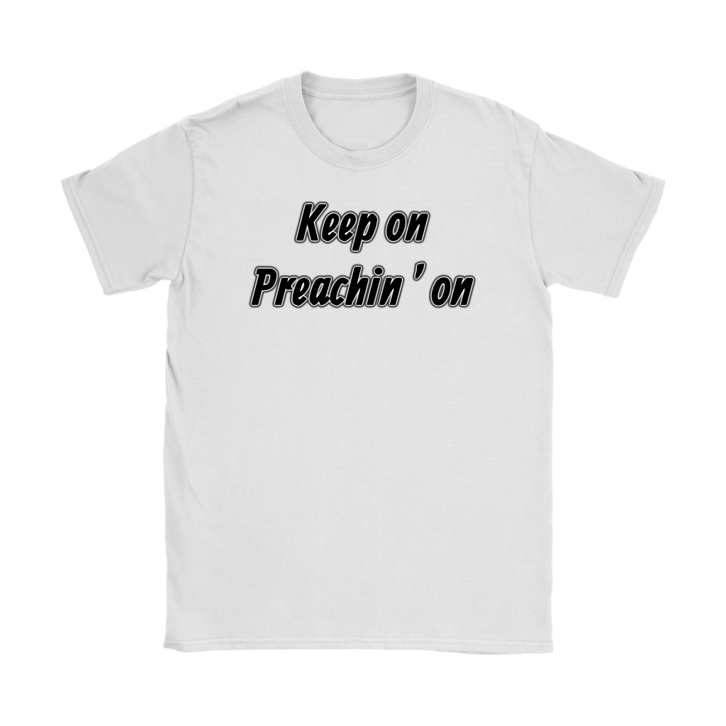 Keep On Preachin' On Women's T-Shirt Part 1