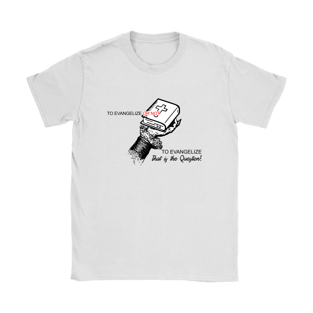 To Evangelize Or Not To Evangelize..That's The Question Women's T-Shirt