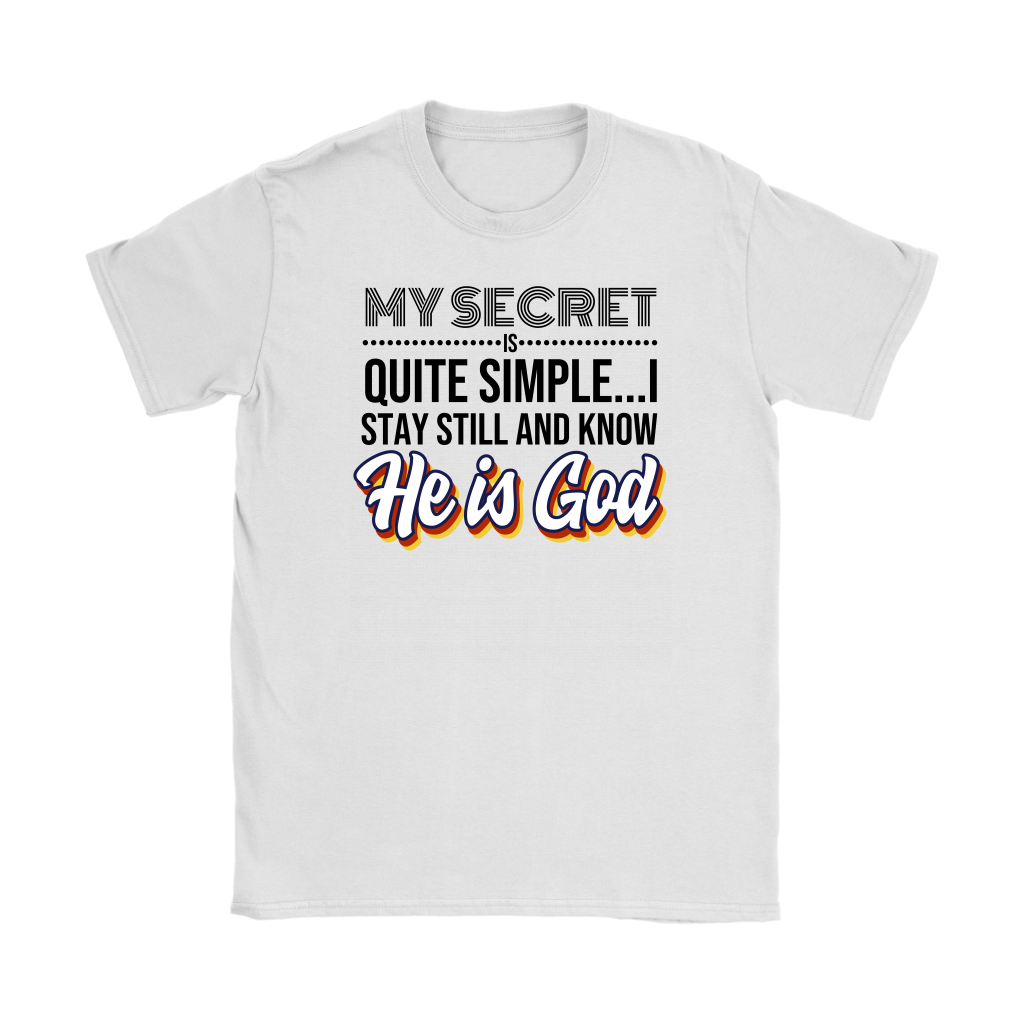 My Secret Is Quite Simple…I Stay Still And Know He Is God Women’s T-Shirt Part 1