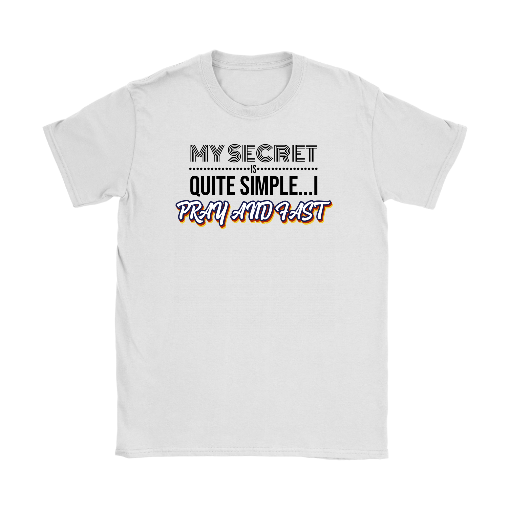 My Secret Is Quite Simple…I Pray And Fast Women’s T-Shirt Part 1