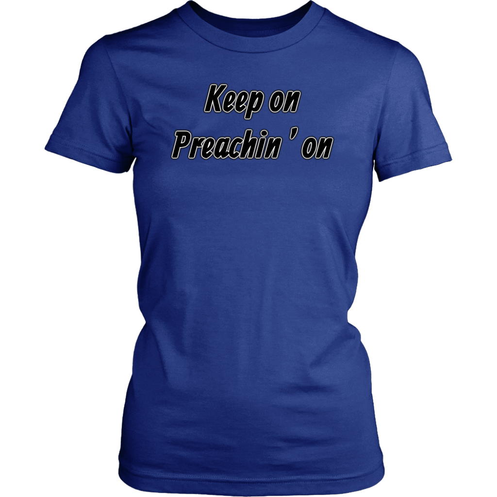 Keep On Preachin' On Women's T-Shirt Part 1