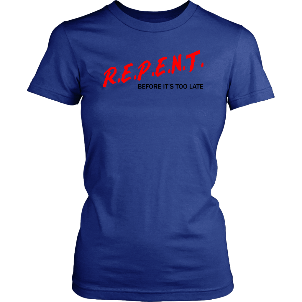 R.E.P.E.N.T. Before It's Too Late Women's T-Shirt Part 1