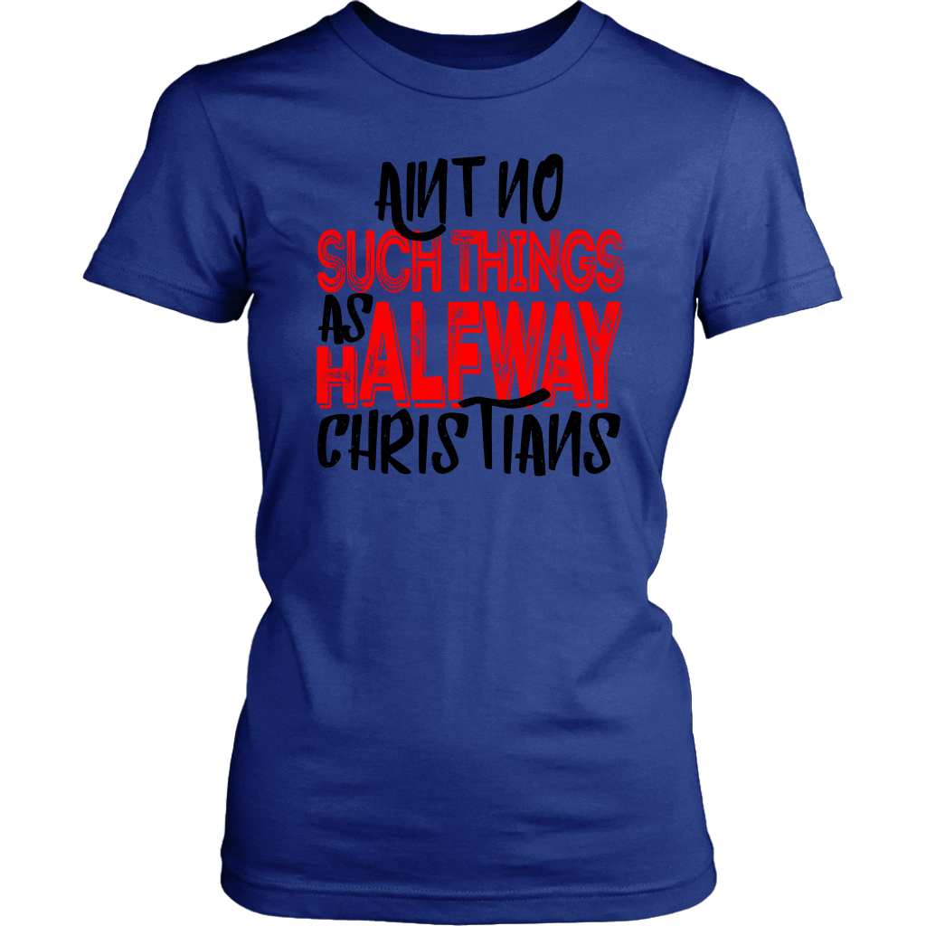 No Halfway Christians Women's T-Shirt Part 4