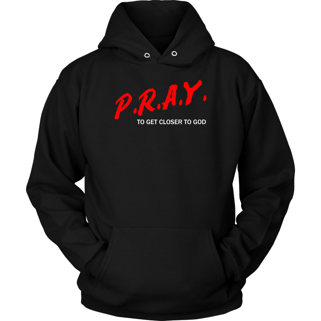 P.R.A.Y. To Get Closer To God Unisex Hoodie Part 2