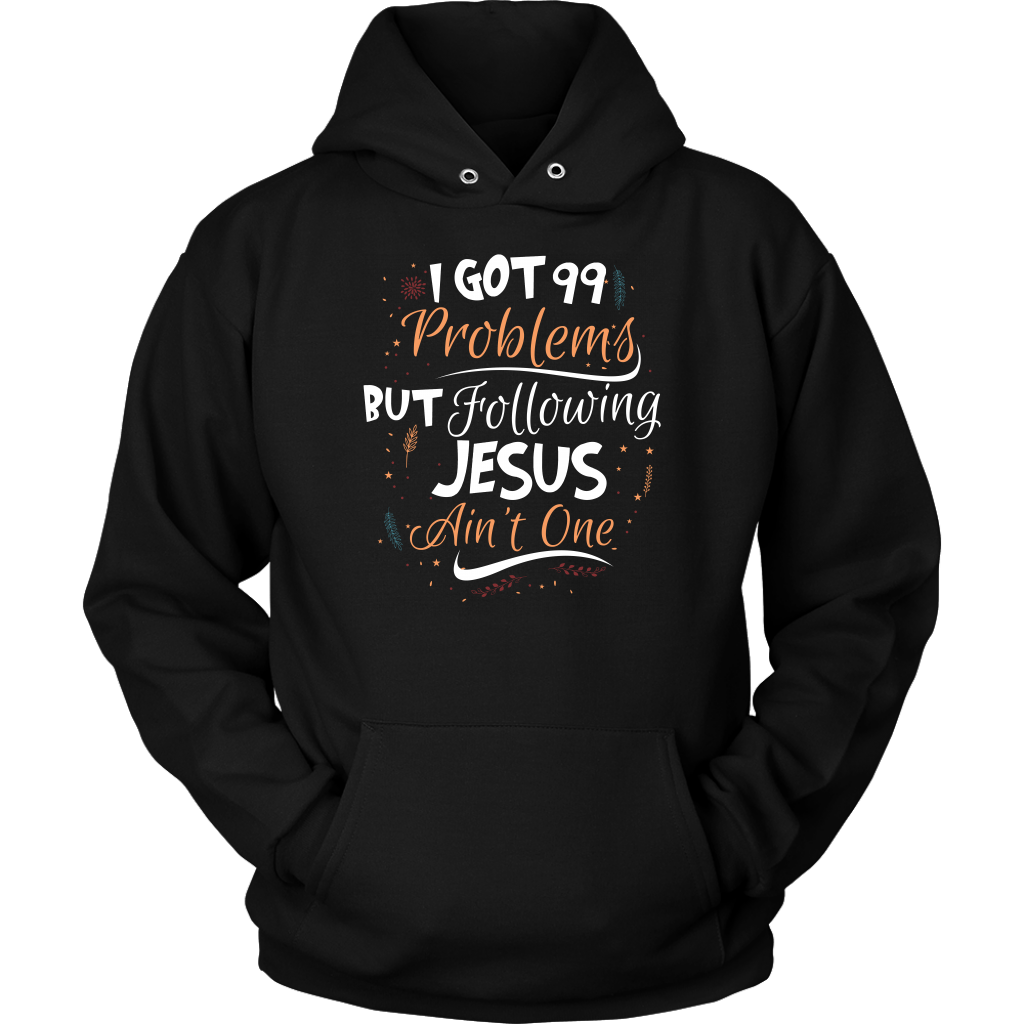 99 Problems But Following Jesus Ain't One Unisex Hoodie Part 1