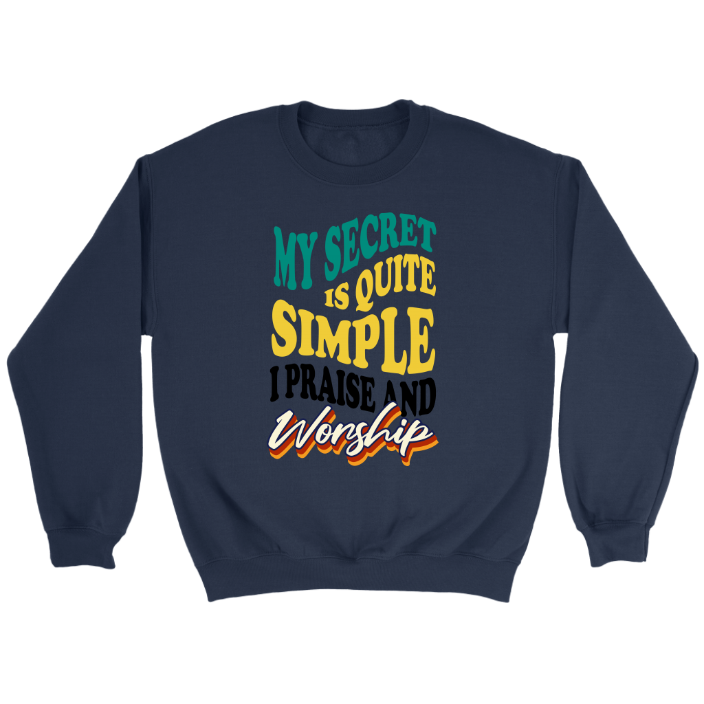 My Secret Is Quite Simple…I Praise And Worship Crewneck Part 1