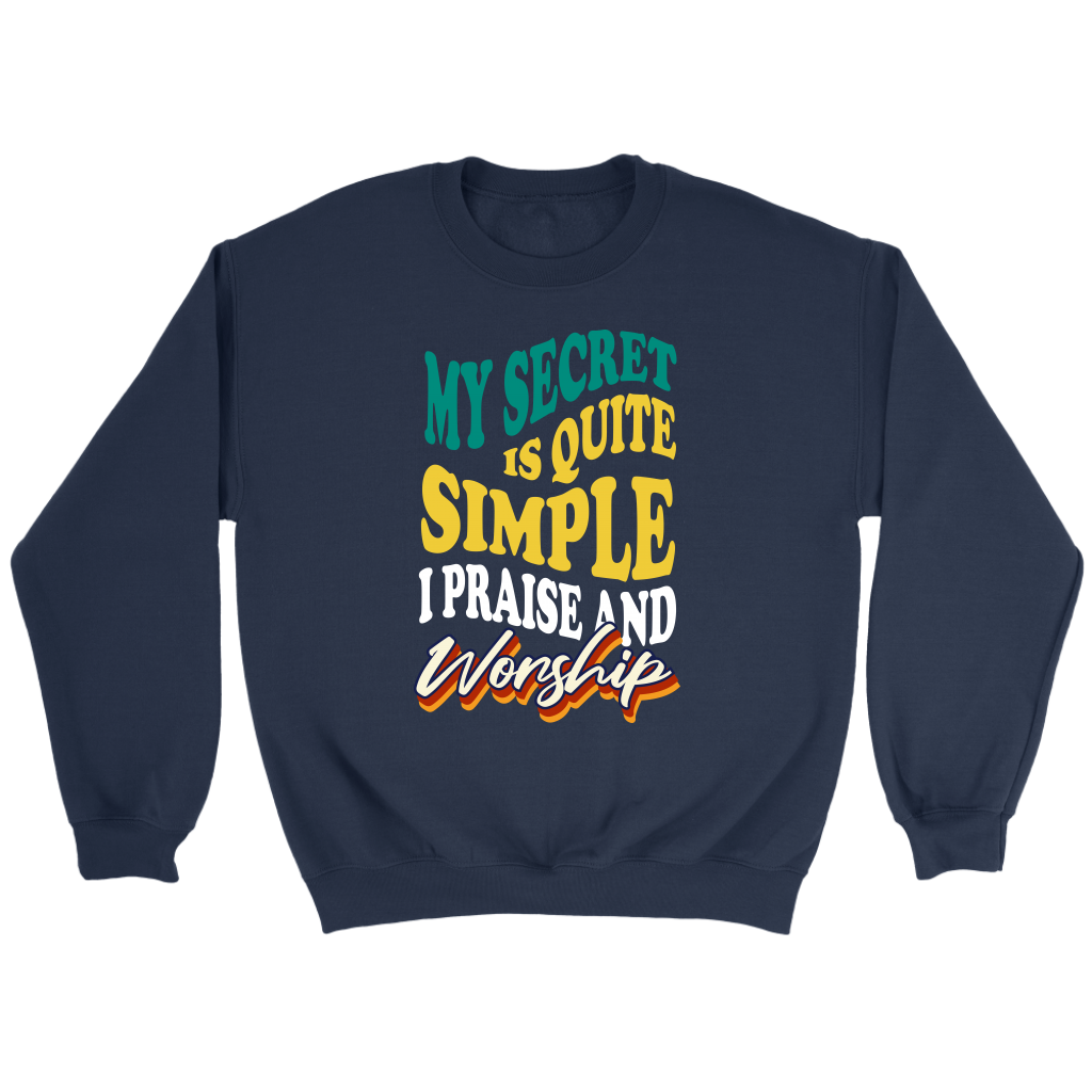 My Secret Is Quite Simple…I Praise And Worship Crewneck Part 2