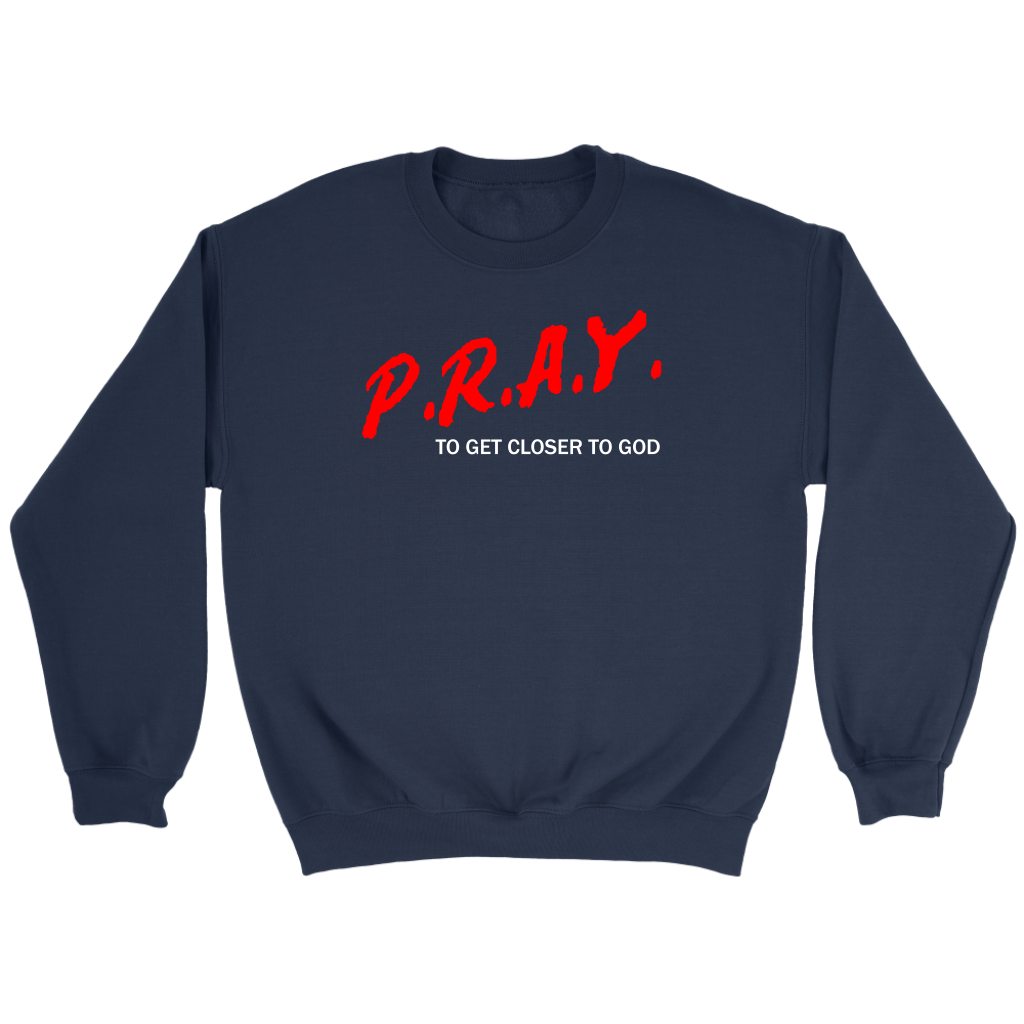 P.R.A.Y. To Get Closer To God Crewneck Part 2
