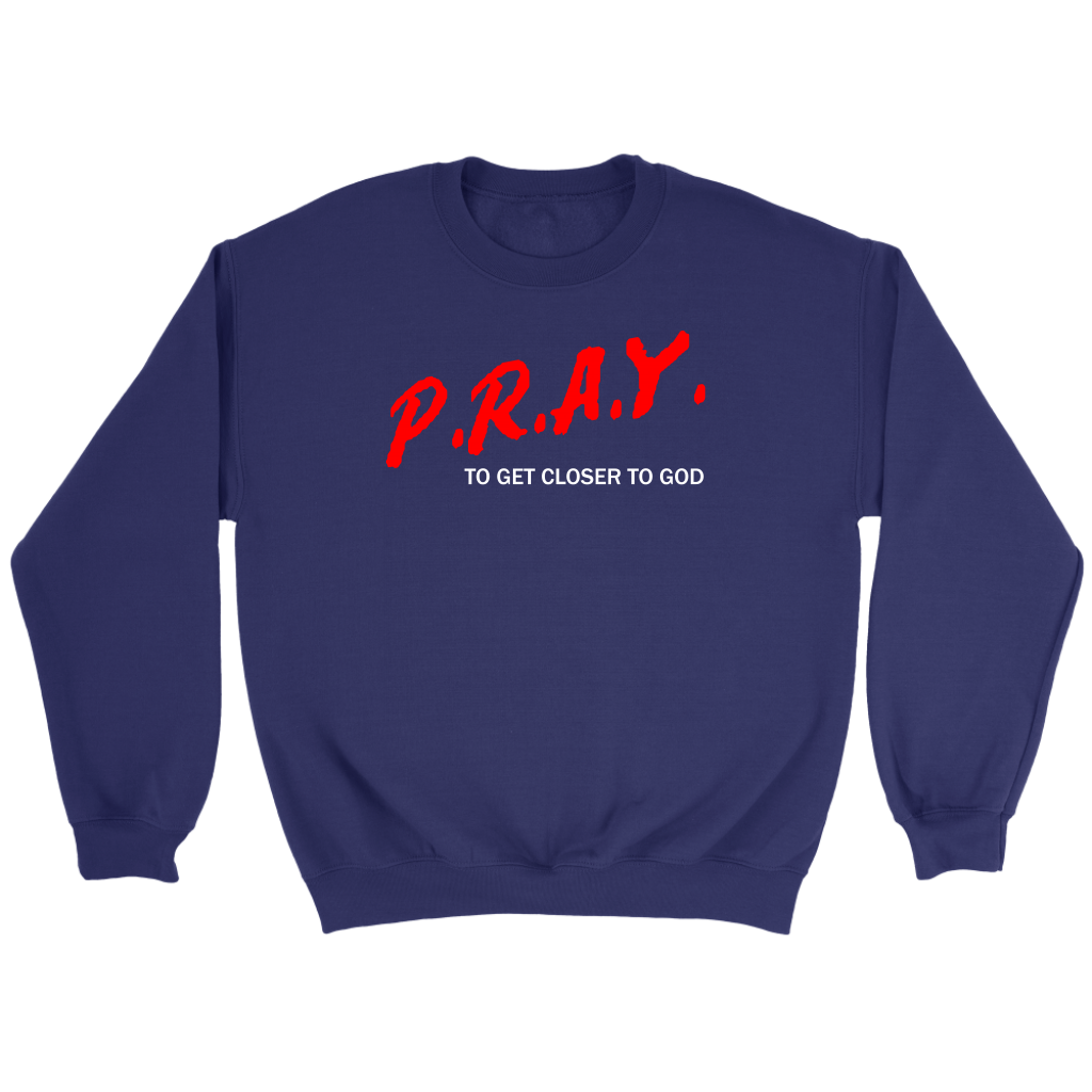 P.R.A.Y. To Get Closer To God Crewneck Part 2
