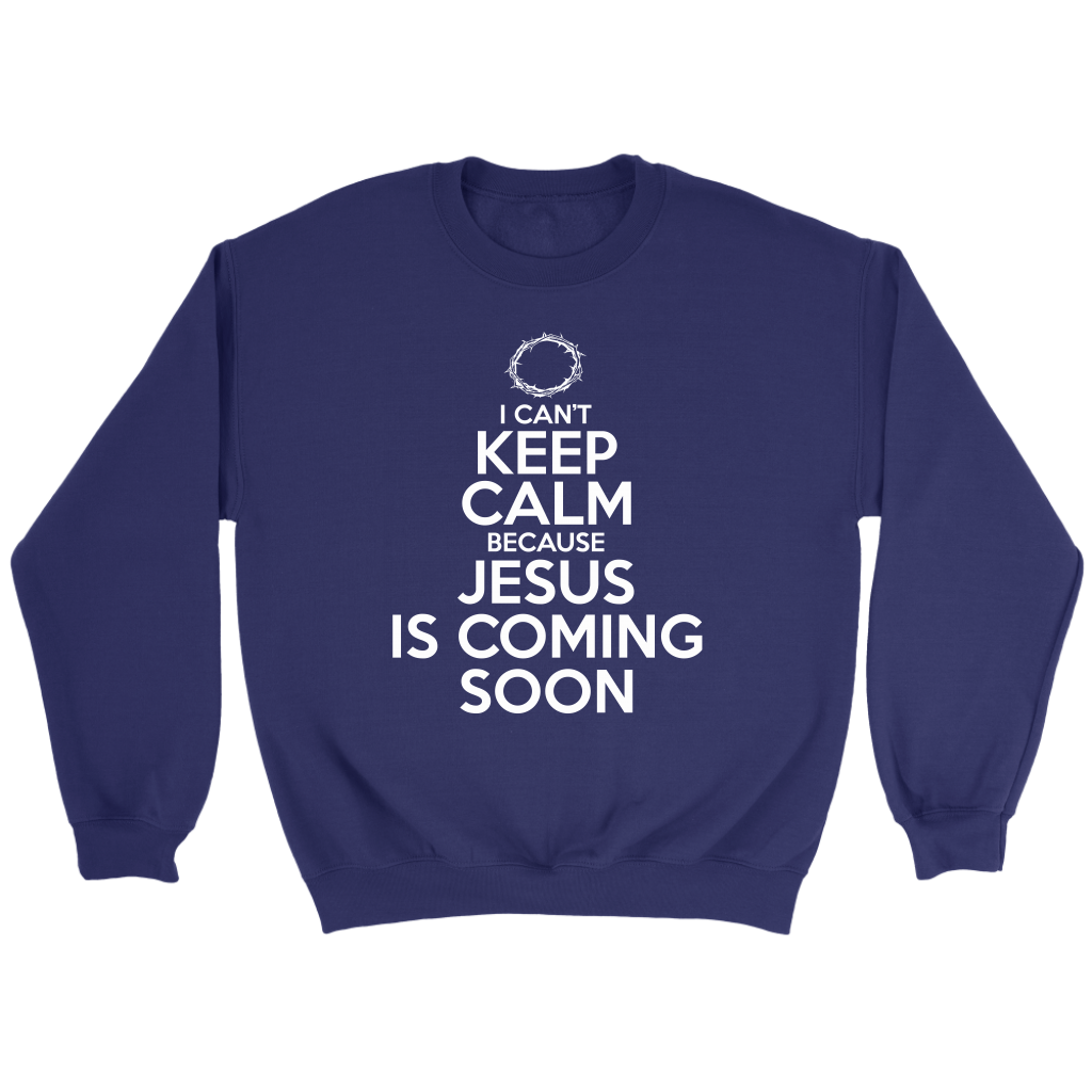I Can't Keep Calm Jesus is Coming Soon Crewneck Part 2