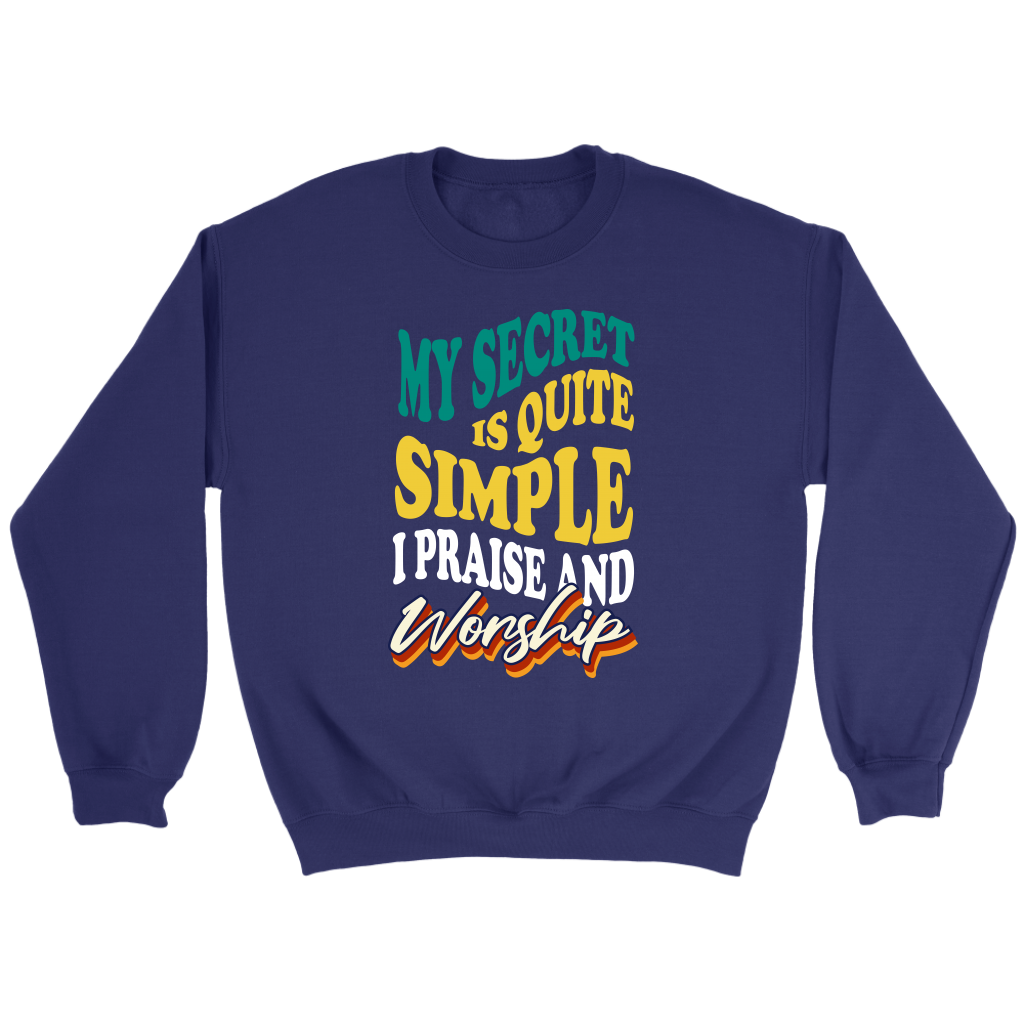 My Secret Is Quite Simple…I Praise And Worship Crewneck Part 2