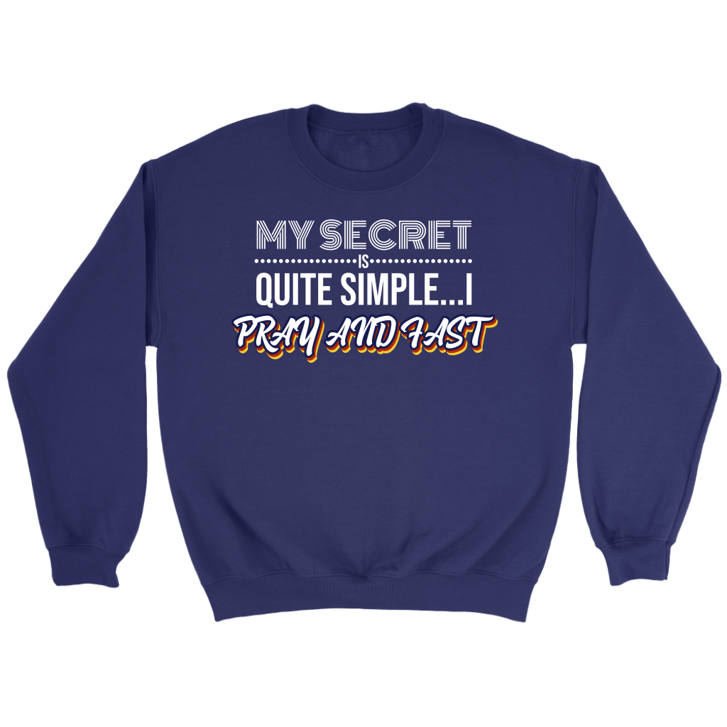 My Secret Is Quite Simple... I Pray and Fast Crewneck Part 2