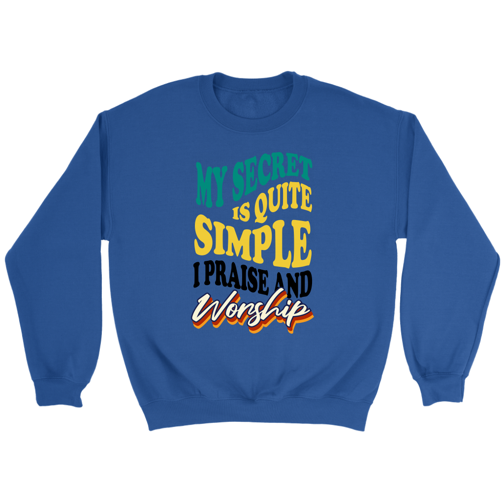 My Secret Is Quite Simple…I Praise And Worship Crewneck Part 1