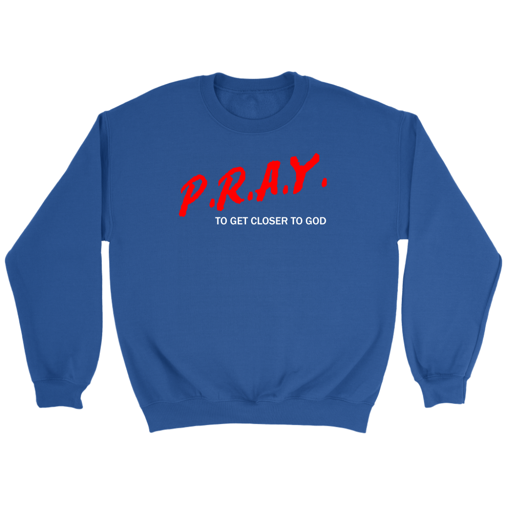 P.R.A.Y. To Get Closer To God Crewneck Part 2