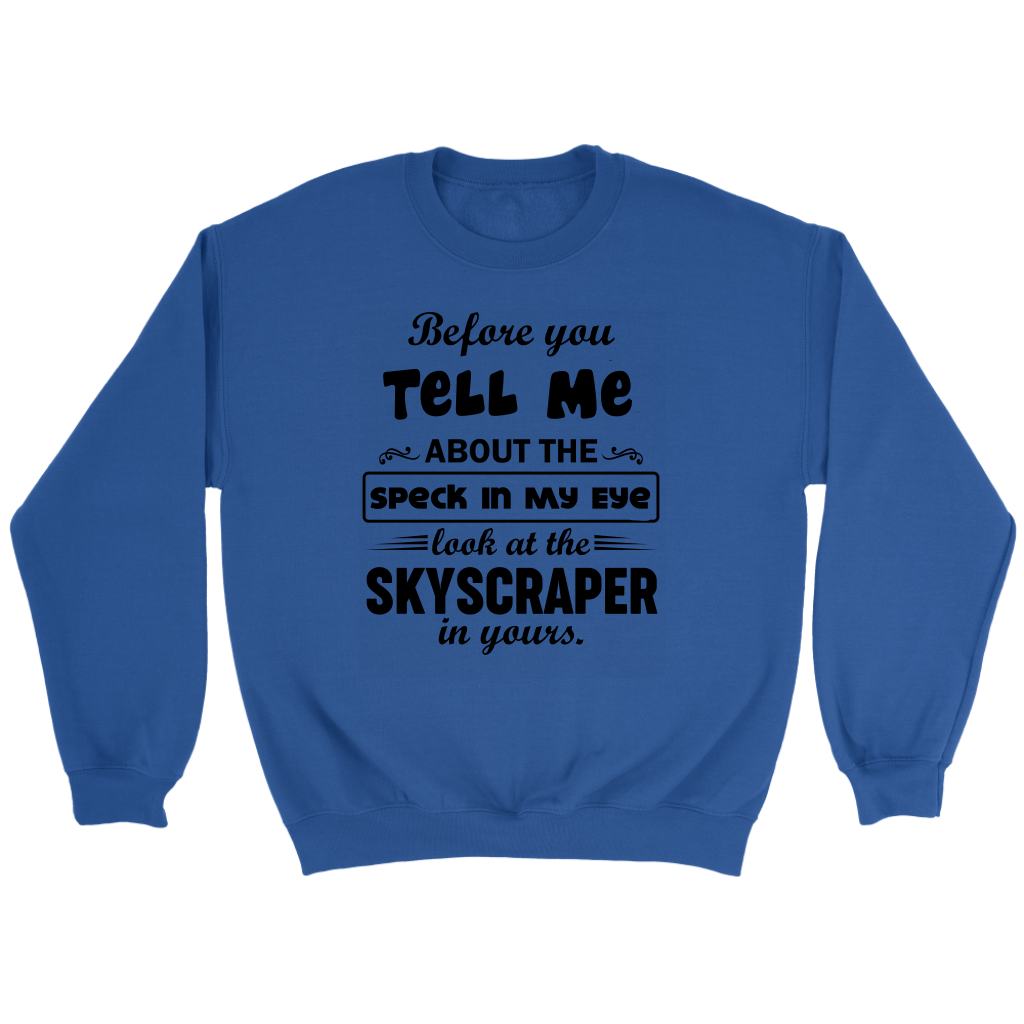 Before You Tell Me About The Speck In My Eye Crewneck Part 2
