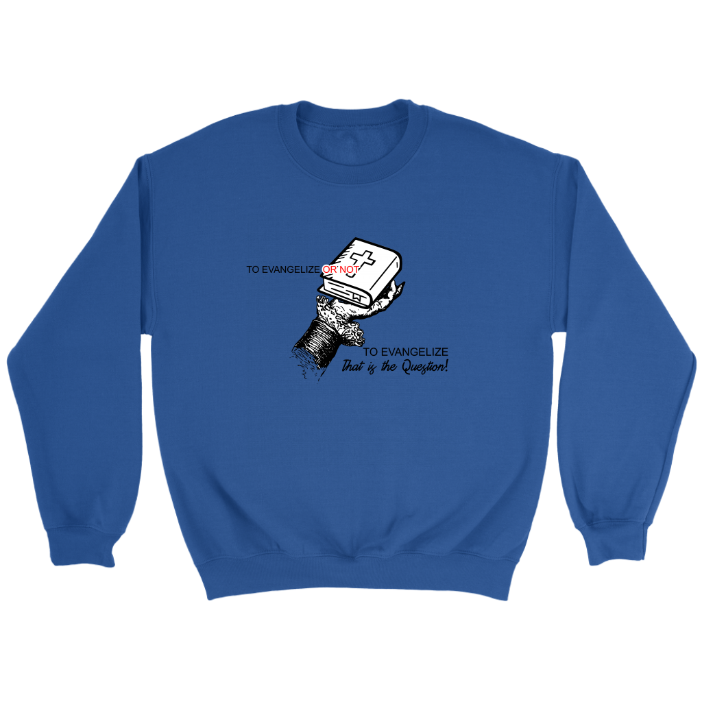 To Evangelize Or Not To Evangelize..That's The Question Crewneck