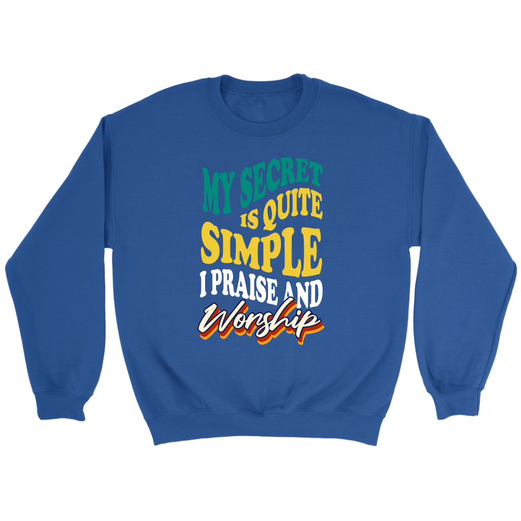 My Secret Is Quite Simple…I Praise And Worship Crewneck Part 2