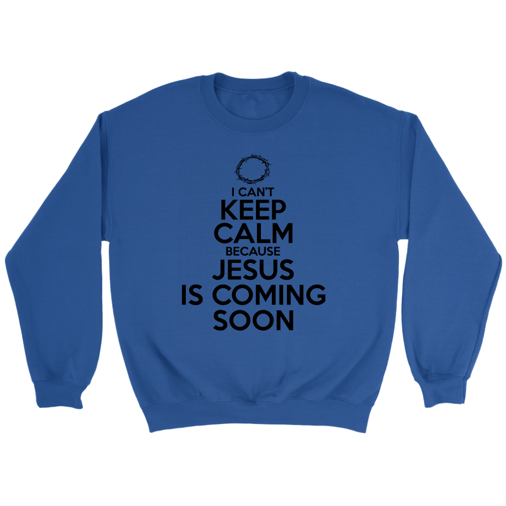 I Can't Keep Calm Jesus is Coming Soon Crewneck Part 1