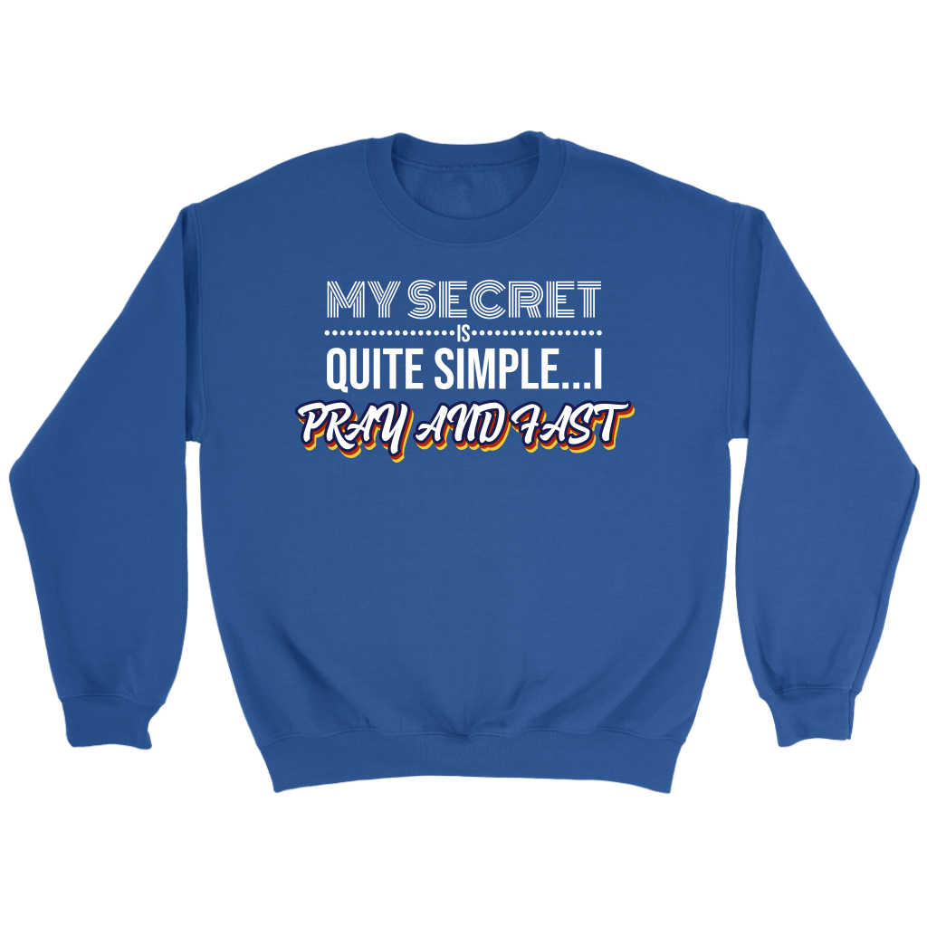 My Secret Is Quite Simple... I Pray and Fast Crewneck Part 2