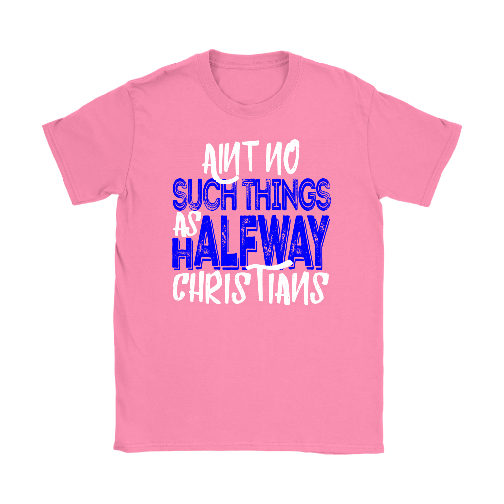 No Halfway Christians Women's T-Shirt Part 3
