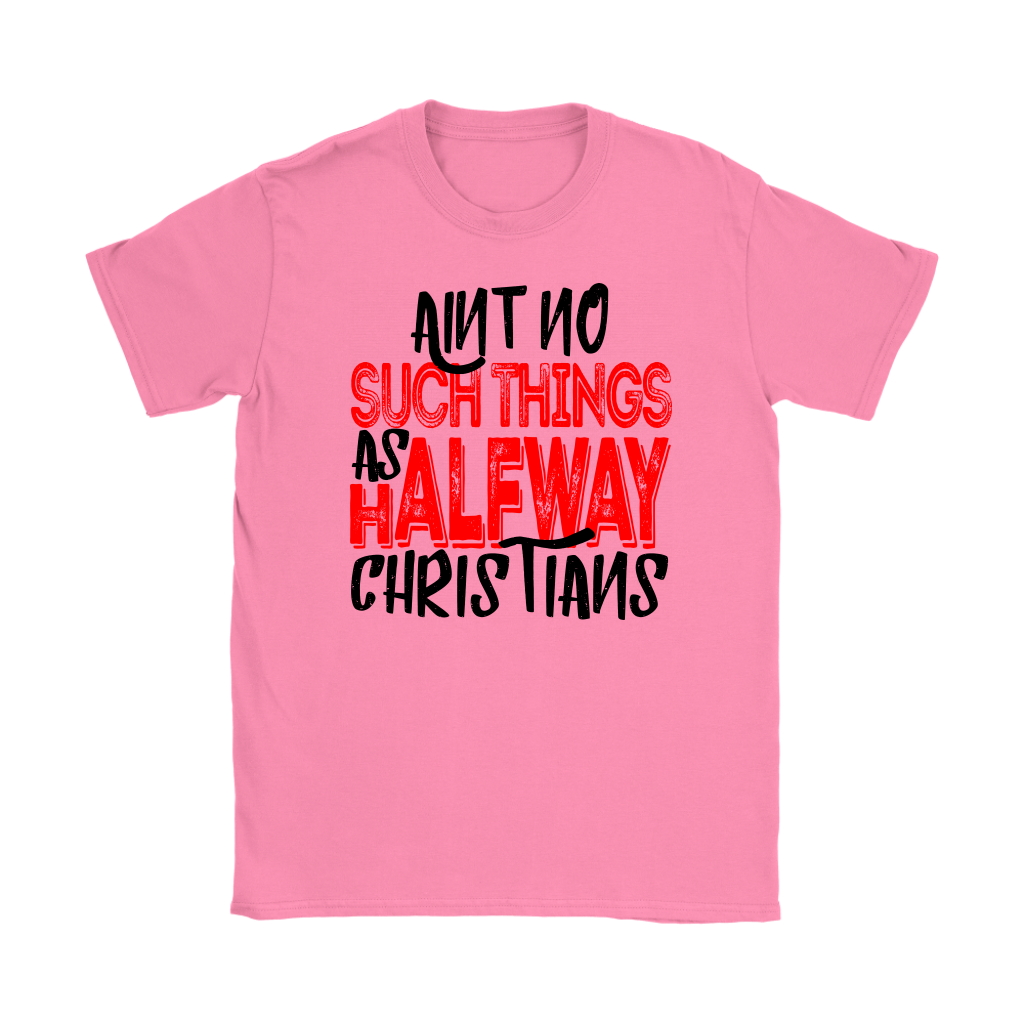 No Halfway Christians Women's T-Shirt Part 4