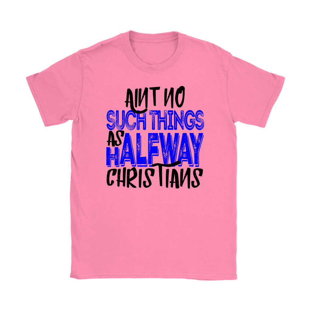 No Halfway Christians Women's T-Shirt Part 2
