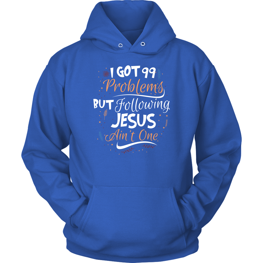 99 Problems But Following Jesus Ain't One Unisex Hoodie Part 1