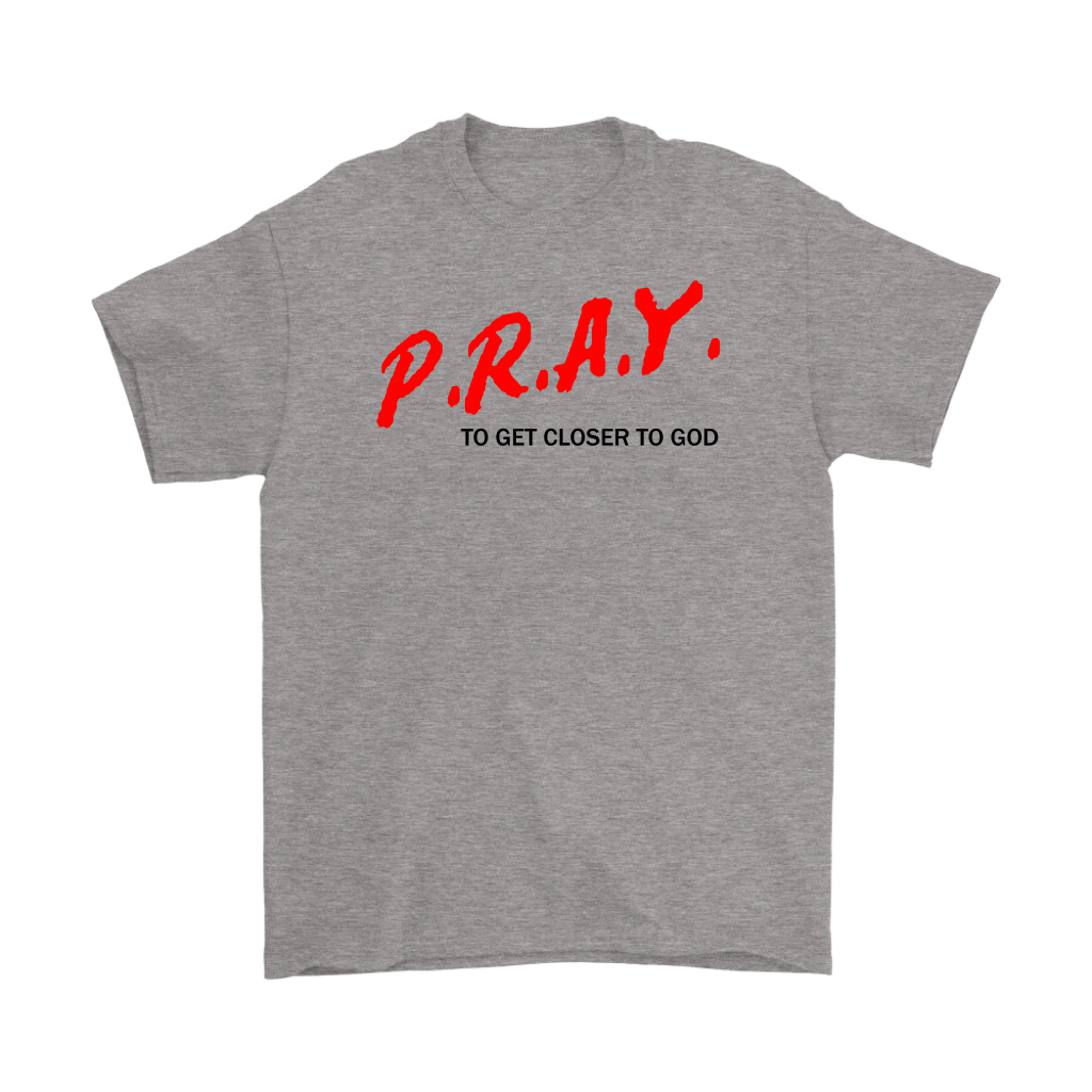 P.R.A.Y. To Get Closer To God Men's T-Shirt Part 1