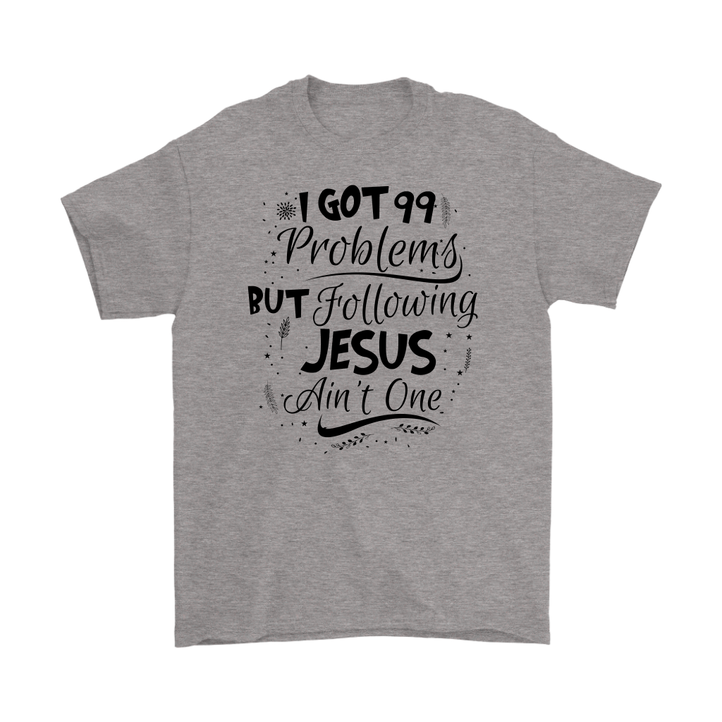 99 Problems But Following Jesus Ain't One Men's T-Shirt Part 3