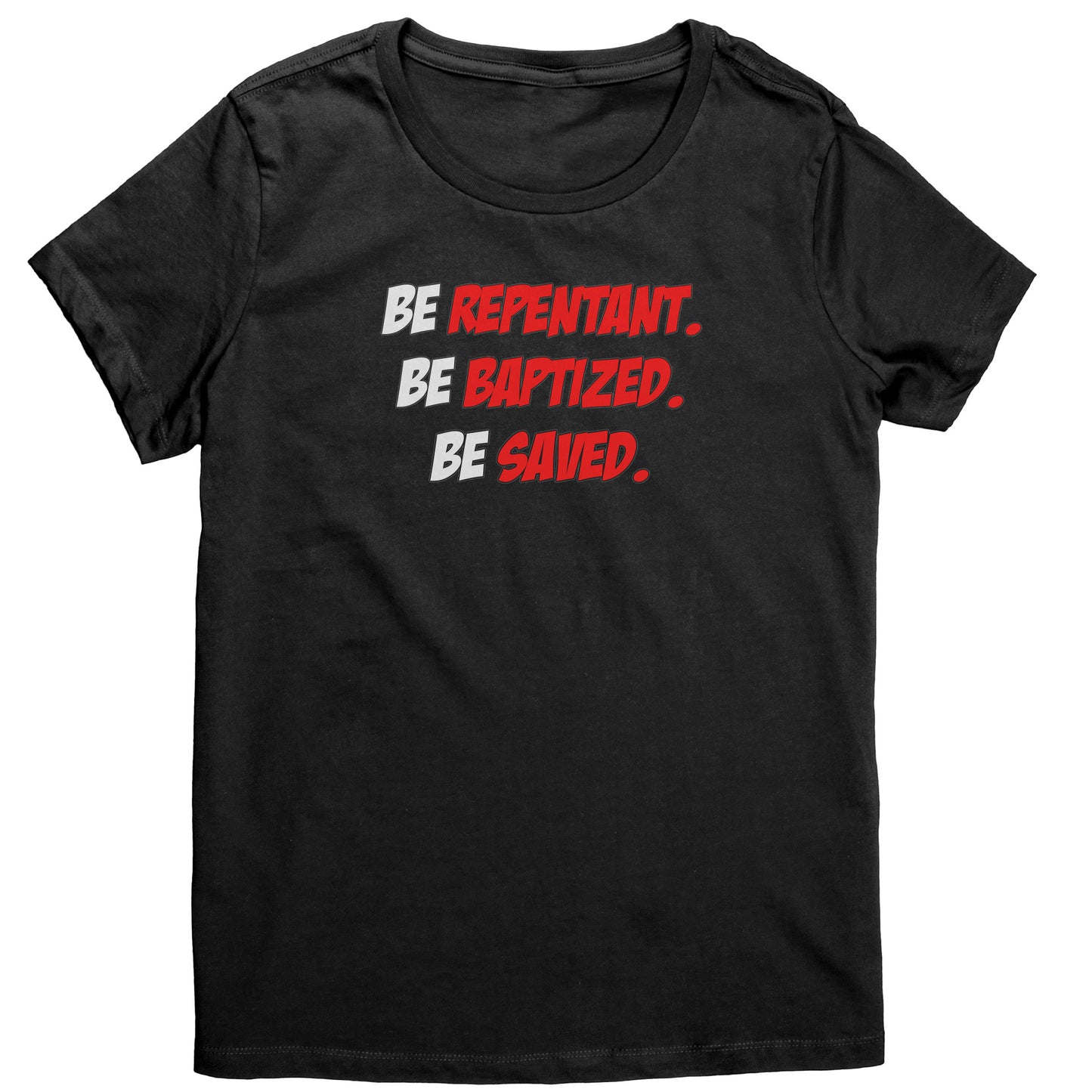 Be Repentant. Be Baptized. Be Saved Women's T-Shirt Part 2