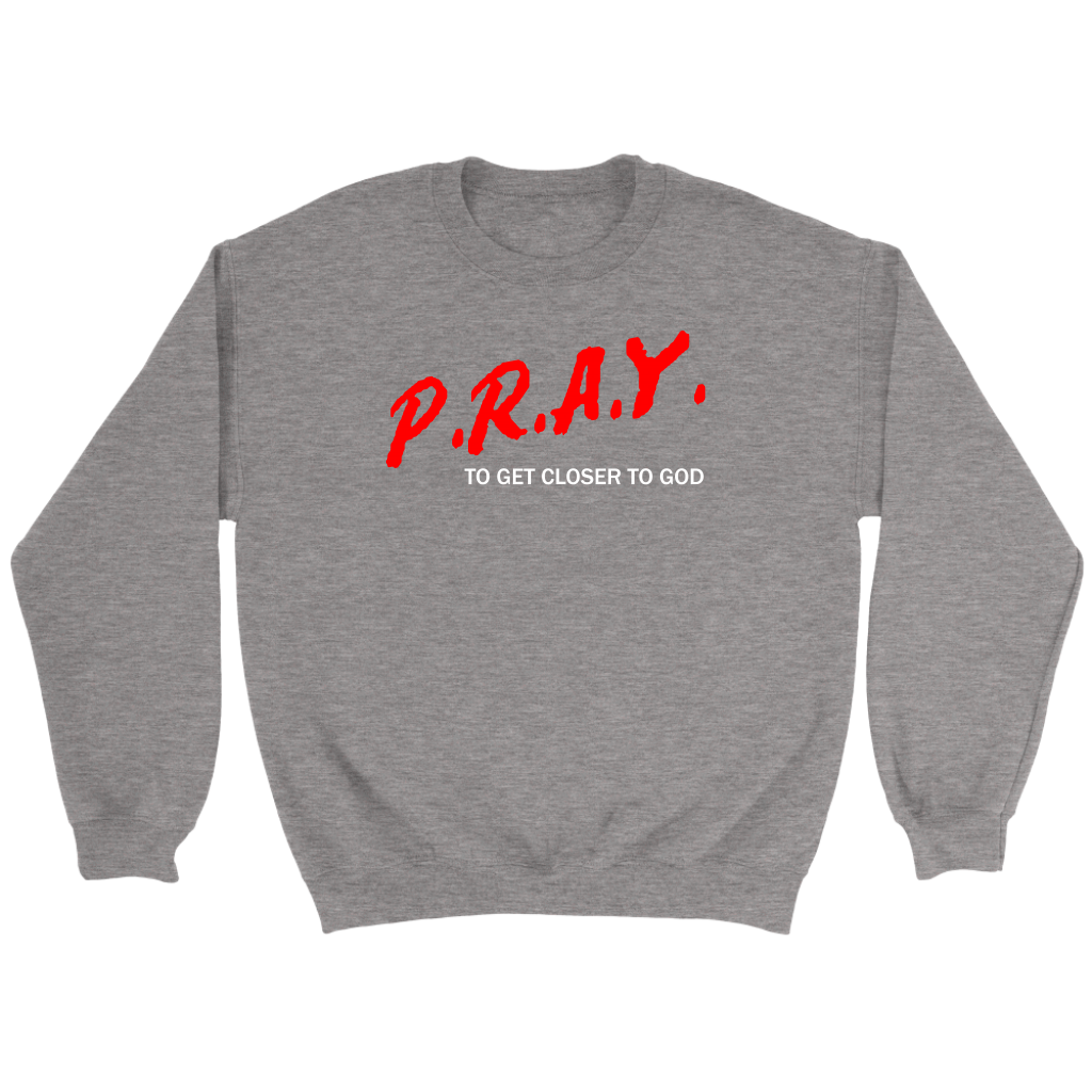 P.R.A.Y. To Get Closer To God Crewneck Part 2