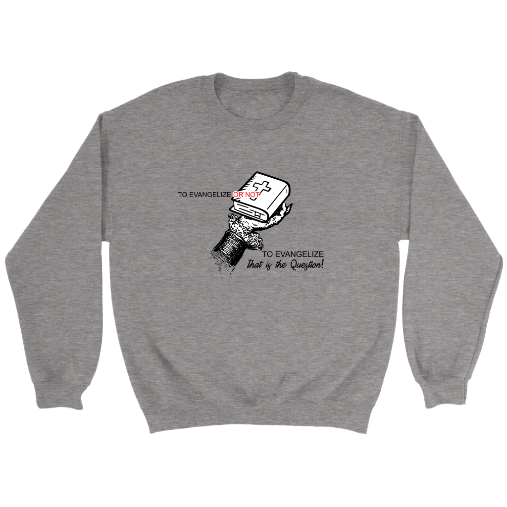 To Evangelize Or Not To Evangelize..That's The Question Crewneck