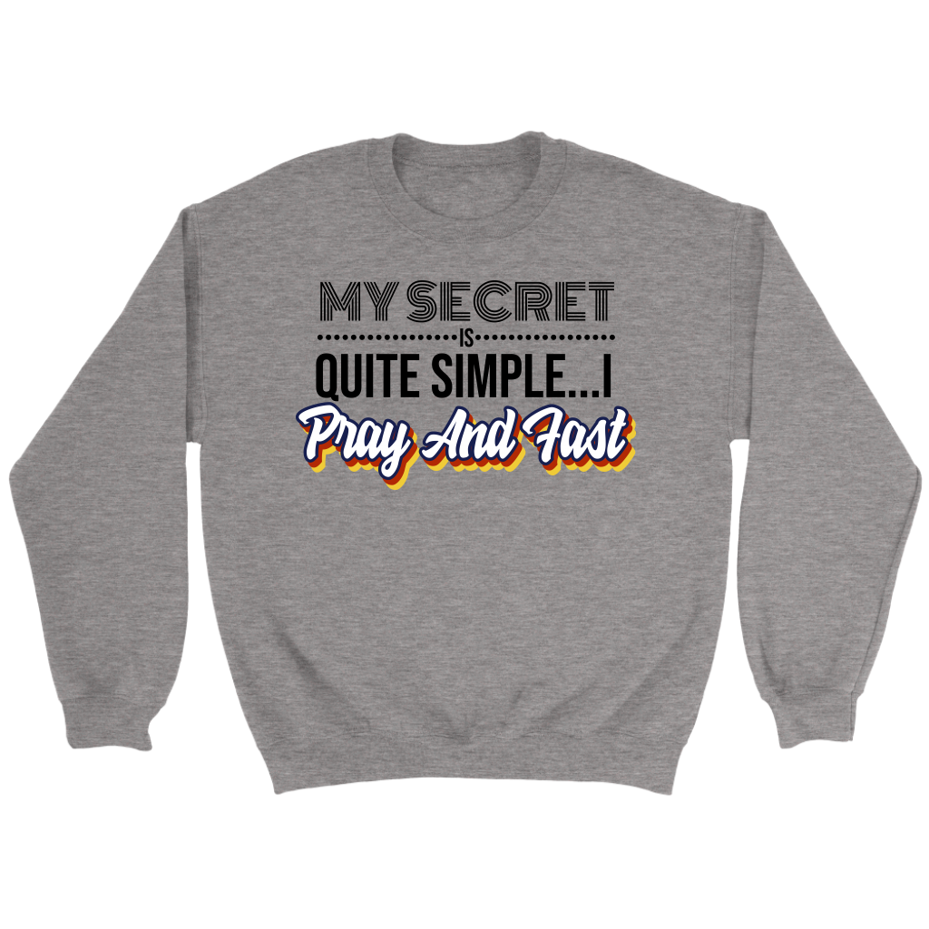 My Secret Is Quite Simple... I Pray and Fast Crewneck Part 1