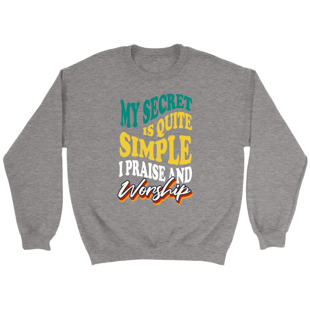 My Secret Is Quite Simple…I Praise And Worship Crewneck Part 2