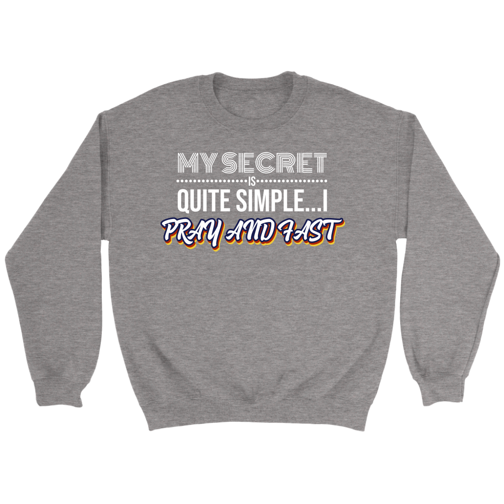 My Secret Is Quite Simple... I Pray and Fast Crewneck Part 2