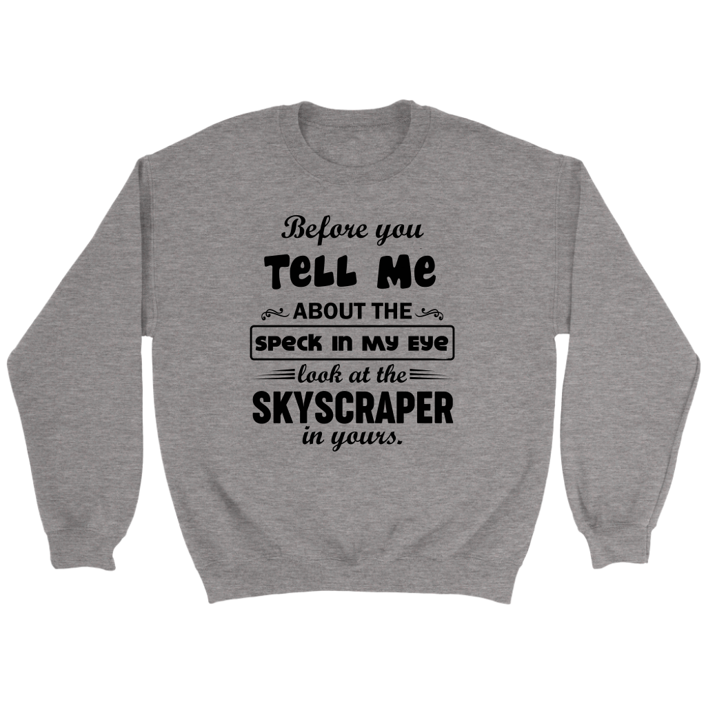 Before You Tell Me About The Speck In My Eye Crewneck Part 2