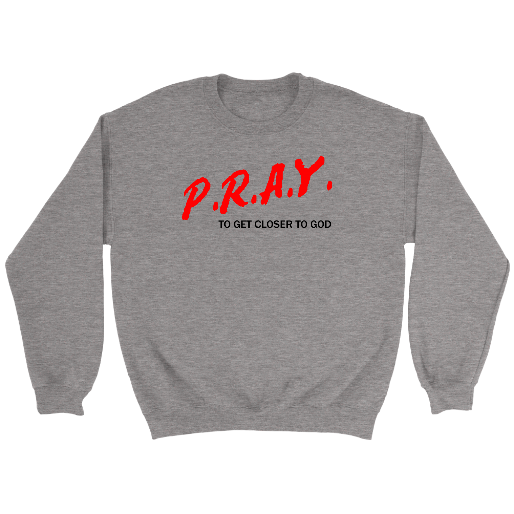 P.R.A.Y. To Get Closer To God Crewneck Part 1